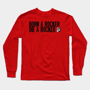 Born A Rocker Die A Rocker Long Sleeve T-Shirt